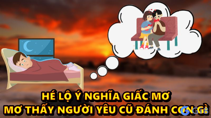 Giải mộng giấc mơ thấy người yêu cũ đánh con gì? mơ thấy người yêu cũ đánh con gì