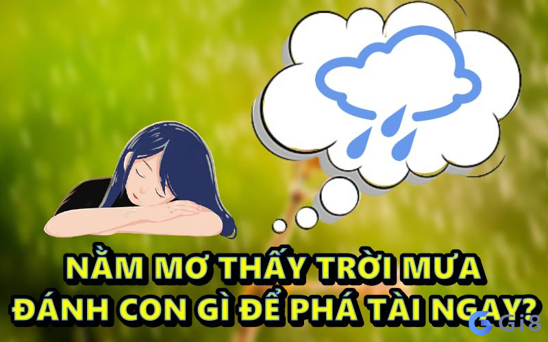 Mơ thấy trời mưa là sự báo mộng cho điều gì trong tương lai? nằm mơ thấy trời mưa đánh con gì