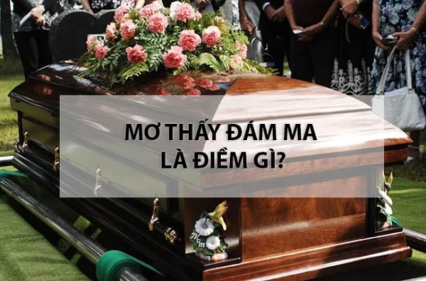 Điềm báo từ việc nằm mơ thấy đám ma đánh con gì? chốt số đề Điềm báo từ việc nằm mơ thấy đám ma đánh con gì? chốt số đề