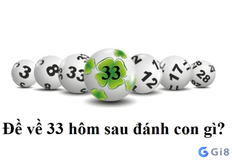 Đề về 33 hôm sau đánh lô gì? Đề về 33 hôm sau đánh lô gì?