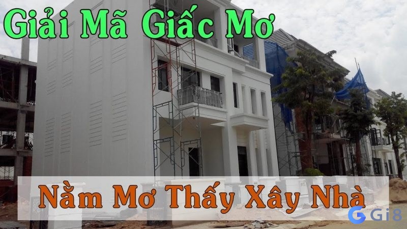 Giải mã những giấc mơ thấy xây nhà Giải mã những giấc mơ thấy xây nhà
