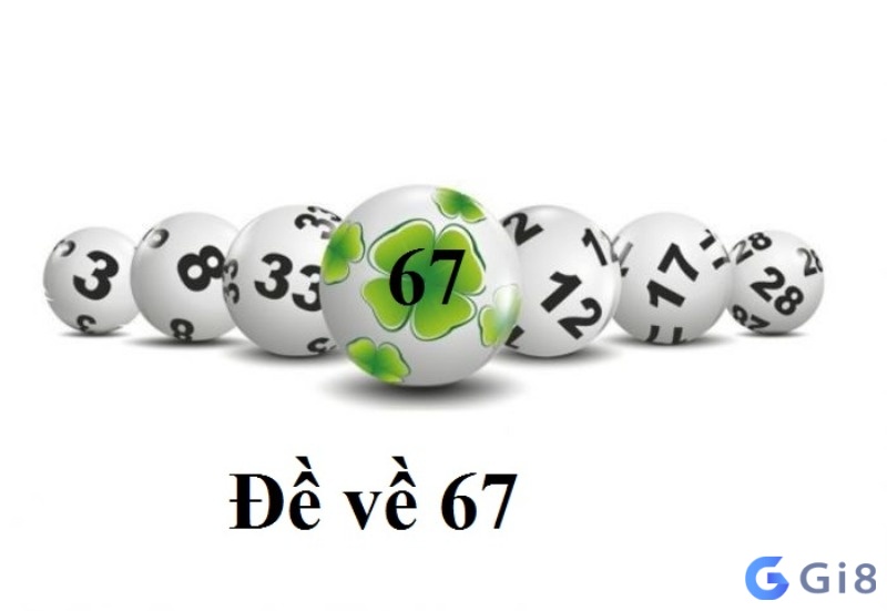 Đề về 67 hôm sau đánh con gì sẽ trúng lớn? Đề về 67 hôm sau đánh con gì sẽ trúng lớn?